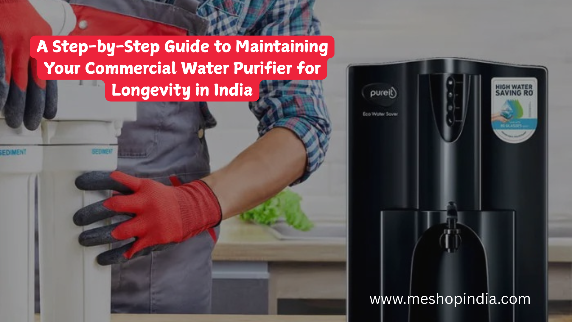 A STEP-BY-STEP GUIDE TO MAINTAINING YOUR COMMERCIAL WATER PURIFIER FOR LONGEVITY IN INDIA